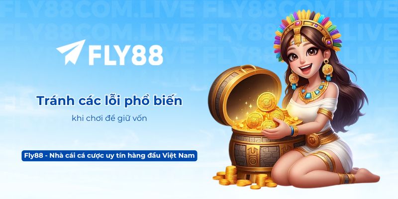 Tránh các lỗi phổ biến khi chơi để giữ vốn